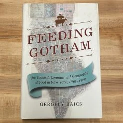 Ingram Books Feeding Gotham: The Political Economy And Geography Of Food In New York, 1790-1860 - Gergely Baics