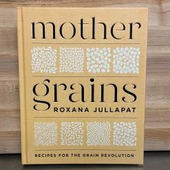 Ingram Mother Grains: Recipes For The Grain Revolution - Roxana Jullapat
